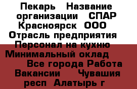 Пекарь › Название организации ­ СПАР-Красноярск, ООО › Отрасль предприятия ­ Персонал на кухню › Минимальный оклад ­ 18 000 - Все города Работа » Вакансии   . Чувашия респ.,Алатырь г.